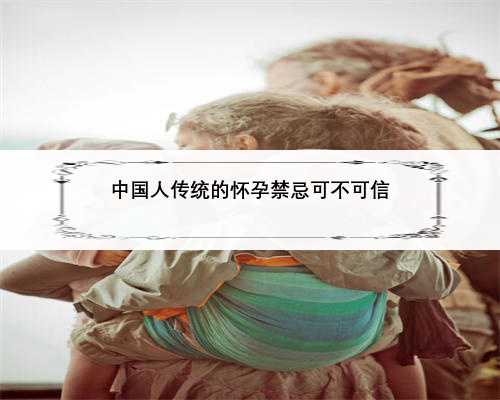中国人传统的怀孕禁忌可不可信